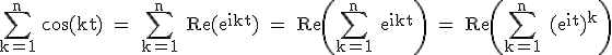 3$\rm\Bigsum_{k=1}^n \cos(kt) = \Bigsum_{k=1}^n Re(e^{ikt}) = Re\left(\Bigsum_{k=1}^n e^{ikt}\right) = Re\left(\Bigsum_{k=1}^n (e^{it})^k\right)